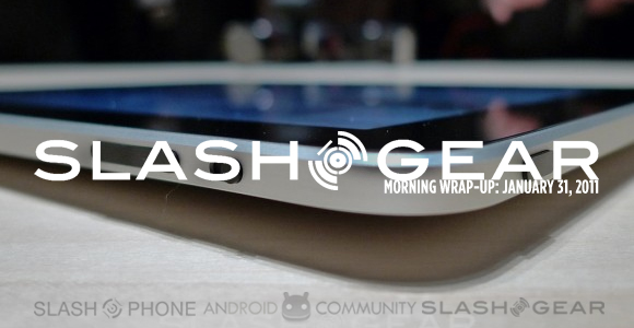 SlashGear Morning Wrap-Up: January 31 2011