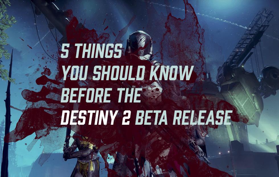 5 things you should know before the Destiny 2 Beta release